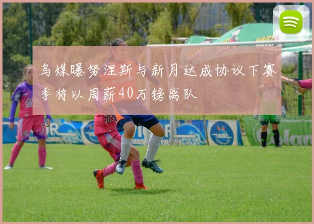 乌媒曝努涅斯与新月达成协议下赛季将以周薪40万镑离队