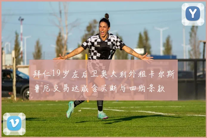 拜仁19岁左后卫奥夫利外租卡尔斯鲁厄交易达成含买断与回购条款